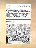 A Charge Delivered To The Grand-Jury, At A General Quarter Sessions Of The Peace Held For The County Of Cork At Bandon-Bridge, On The 13th Of January, 1740. By Sir Richard Cox, ...
