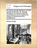 An Inquiry Into The Itinerancy, And The Conduct Of The Rev. Mr. George Whitefield, An Itinerant Preacher