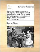 Reports Of Cases Argued And Adjudged In The King's Courts At Westminster, In Two Parts. Part I. Containing Cases In The Court Of King's Bench The Second Edition,Corrected.