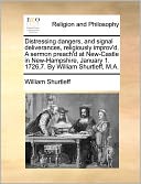 Distressing Dangers, And Signal Deliverances, Religiously Improv'D. A Sermon Preach'D At New-Castle In New-Hampshire, January 1. 1726,7. By William Shurtleff, M.A.