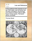 A New Institute Of The Imperial Or Civil Law. With Notes, How The Canon Law, The Laws Of England, And The Laws And Customs Of Other Nations Differ From It. In Four Books. The Fourth Edition Corrected.