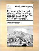 The history of the town and parish of Halifax, containing a description of the town, ... Also, its antient customs, and modern improvements. ...