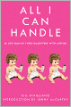 All I Can Handle: I'm No Mother Teresa: A Life Raising Three Daughters with Autism