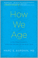 How We Age: A Doctor's Journey into the Heart of Growing Old