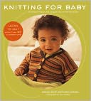 Knitting for Baby: 30 Heirloom Projects with Complete How-to-Knit Instructions