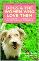 Dogs and the Women Who Love Them: Extraordinary True Stories of Loyalty, Healing, and Inspiration