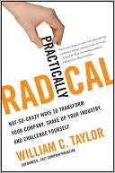 Practically Radical: Not-So-Crazy Ways to Transform Your Company, Shake Up Your Industry, and Challenge Yourself