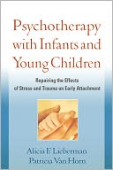 Psychotherapy with Infants and Young Children: Repairing the Effects of Stress and Trauma on Early Attachment