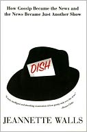 Dish: How Gossip Became the News and the News Became Just Another Show
