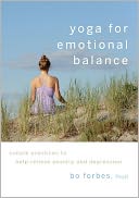 Yoga for Emotional Balance: Simple Practices to Help Relieve Anxiety and Depression