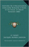 Histoire De L'Organisation Judiciaire Romaine A Rome Et En Italie, Et Droit Romain (1885)