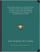 Discurso Leido En La Universidad Central Por D. Jose Marzan De Cuadra, En El Acto De Recibir La Investidura De Doctor En Jurisprudencia (1857)