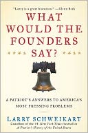 What Would the Founders Say?: A Patriot's Answers to America's Most Pressing Problems