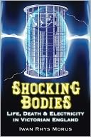 Shocking Bodies: Life, Death & Electricity in Victorian England