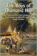 The Boys of Diamond Hill: The Lives and Civil War Letters of the Boyd Family of Abbeville County, South Carolina