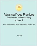 Advanced Yoga Practices - Easy Lessons for Ecstatic Living, Volume 2