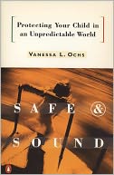 Safe and Sound: Protecting Your Child in an Unpredictable World