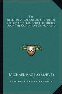 The Silent Revolution; Or The Future Effects Of Steam And Electricity Upon The Condition Of Mankind