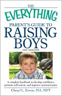 The Everything Parent's Guide to Raising Boys: A complete handbook to develop confidence, promote self-esteem, and improve communication