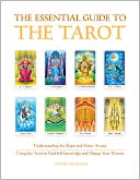 The Essential Guide to the Tarot: Understanding the Major and Minor Arcana - Using the Tarot to Find Self-Knowledge and Change Your Destiny
