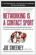 Networking Is a Contact Sport: How Staying Connected and Serving Others Will Help You Grow Your Business, Expand Your Influence -- or Even Land Your Next Job