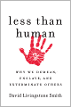 Less Than Human: Why We Demean, Enslave, and Exterminate Others