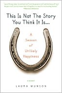 This Is Not the Story You Think It Is...: A Season of Unlikely Happiness