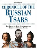 Chronicle of the Russian Tsars: The Reign-by-Reign Rule of the Rulers of Imperial Russia