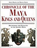 Chronicle of Maya Kings and Queens: Deciphering the Dynasties of the Ancient Maya