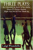 THREE PLAY: Six Characters in Search of an Author - Henry IV (Enrico Quarto) - Right You Are! (If You Think So)