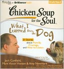 Chicken Soup for the Soul: What I Learned from the Dog - 31 Stories About Family, Courage and How to Listen