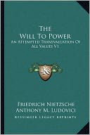 The Will To Power: An Attempted Transvaluation Of All Values V1: Books One And Two (1914)
