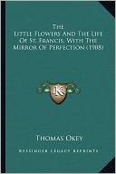 The Little Flowers And The Life Of St. Francis, With The Mirror Of Perfection (1908)
