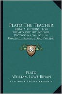 Plato The Teacher: Being Selections From The Apology, Euthydemus, Protagoras, Symposium, Phaedrus, Republic And Phaedo Of Plato (1897)