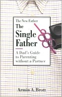 The Single Father: A Dad's Guide to Parenting without a Partner