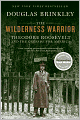 The Wilderness Warrior: Theodore Roosevelt and the Crusade for America