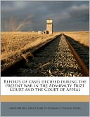 Reports of cases decided during the present war in the Admiralty Prize Court and the Court of Appeal
