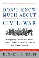 Don't Know Much About the Civil War: Everything You Need to Know About America's Greatest Conflict but Never Learned