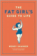 The Fat Girl's Guide to Life by Wendy Shanker: NOOK Book Cover