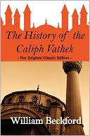 The History Of The Caliph Vathek - The Original Classic Edition
