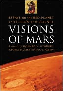 Visions of Mars: Essays on the Red Planet in Fiction and Science