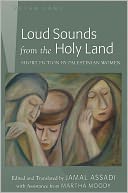 Loud Sounds from the Holy Land: Short Fiction by Palestinian Women