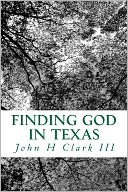 Finding God in Texas: From Amarillo to Austin, Marfa to Marshall, San Antonio to San Saba, residents of the Lone Star State reveal their innermost thoughts about life, love, hopes and dreams in a series of fascinating discussions of spirituality and the s