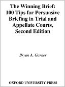 The Winning Brief: 100 Tips for Persuasive Briefing in Trial and Appellate Courts