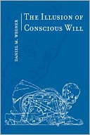 The Illusion of Conscious Will