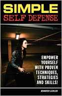 Simple Self Defense: Empower Yourself with Proven Techniques, Strategies and Skills!
