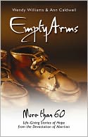 Empty Arms: More Than 60 Life-Giving Stories of Hope from the Devastation of Abortion