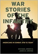 War Stories of the Infantry: Americans in Combat, 1918 to Today