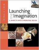 Launching the Imagination: A Guide to Three-Dimensional Design