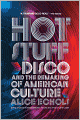 Hot Stuff: Disco and the Remaking of American Culture
